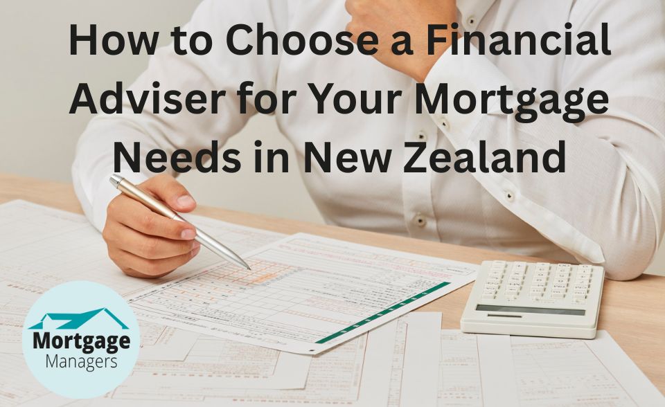 How to Choose a Financial Adviser for Your Mortgage Needs in New Zealand
